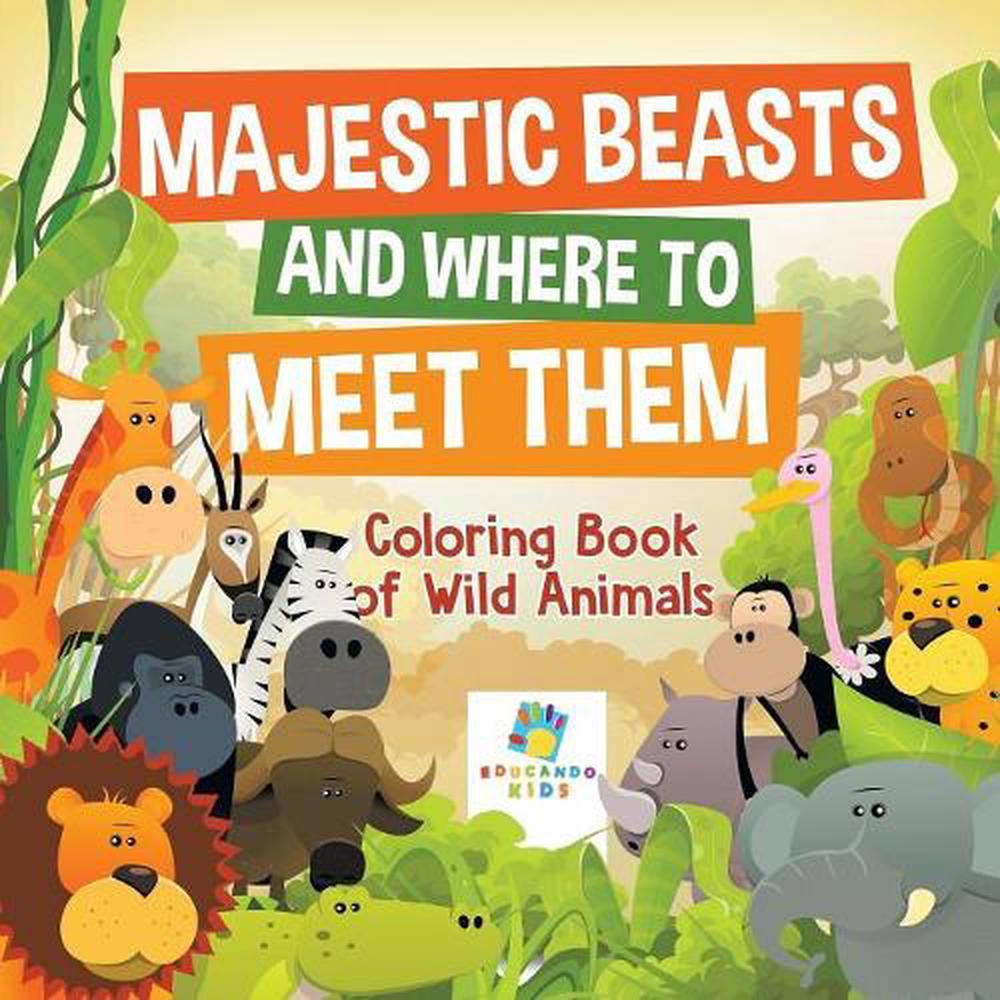Download Majestic Beasts and Where to Meet Them Coloring Book of Wild Animals by Educando 9781645210306 ...