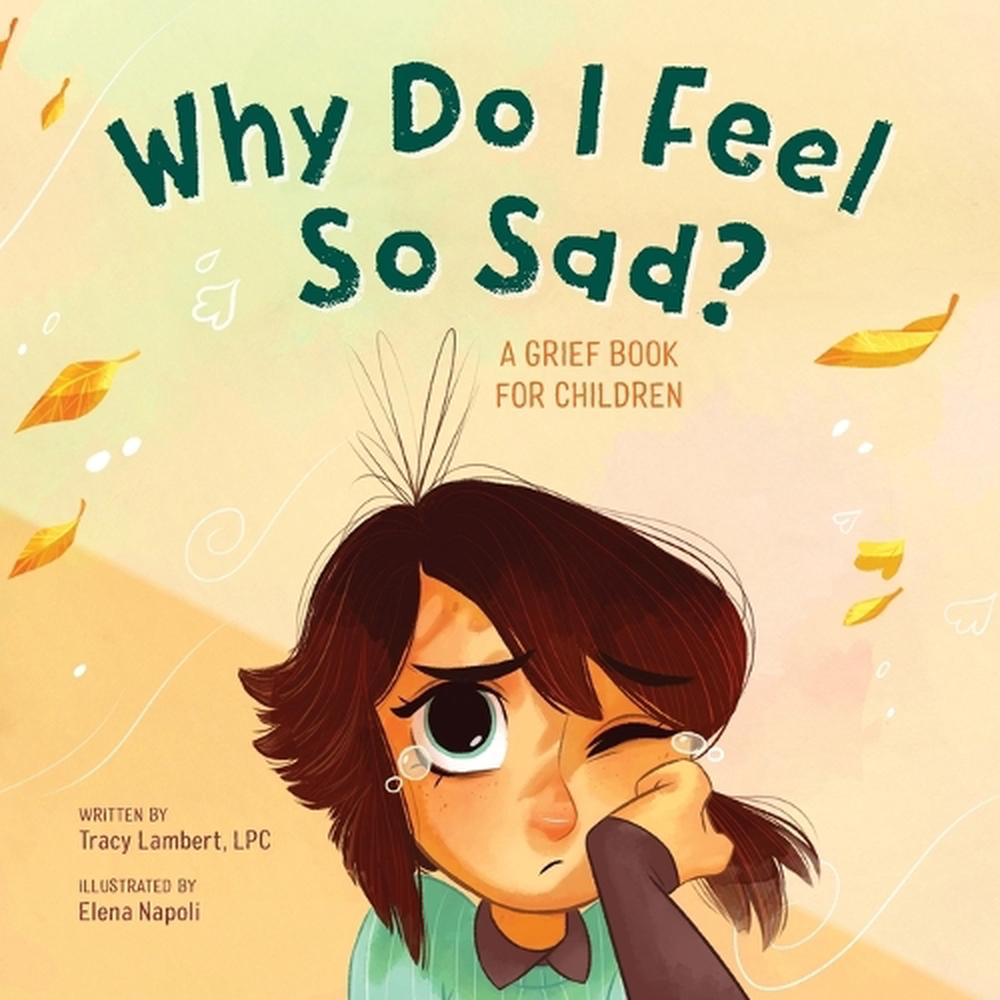 Why Do I Feel So Sad? A Grief Book for Children by Tracy Lambert