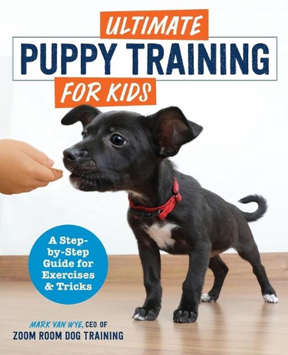 Ultimate Puppy Training for Kids A StepByStep Guide for Exercises