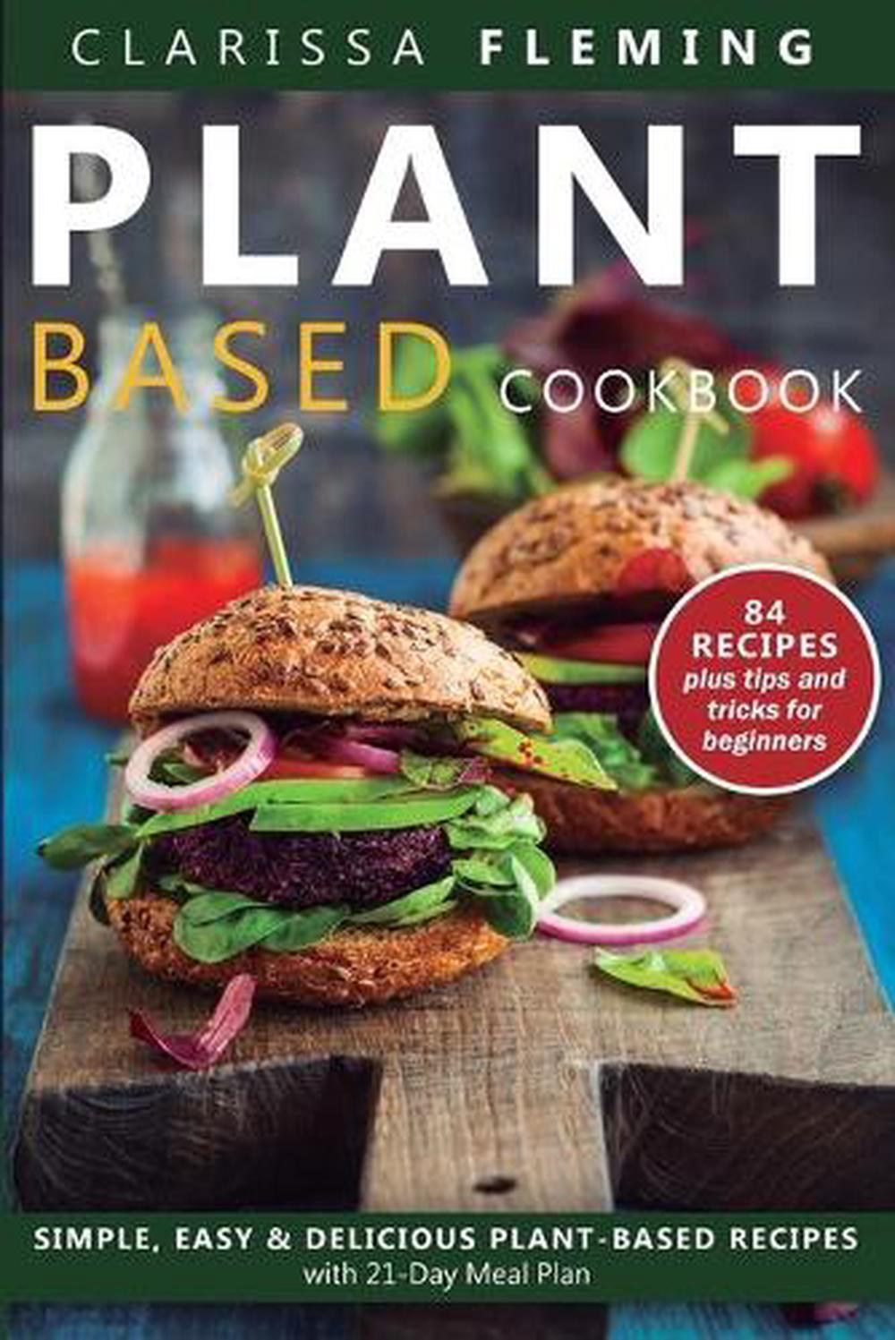 Plant Based Diet Cookbook: Simple, Easy & Delicious Plant-Based Recipes
