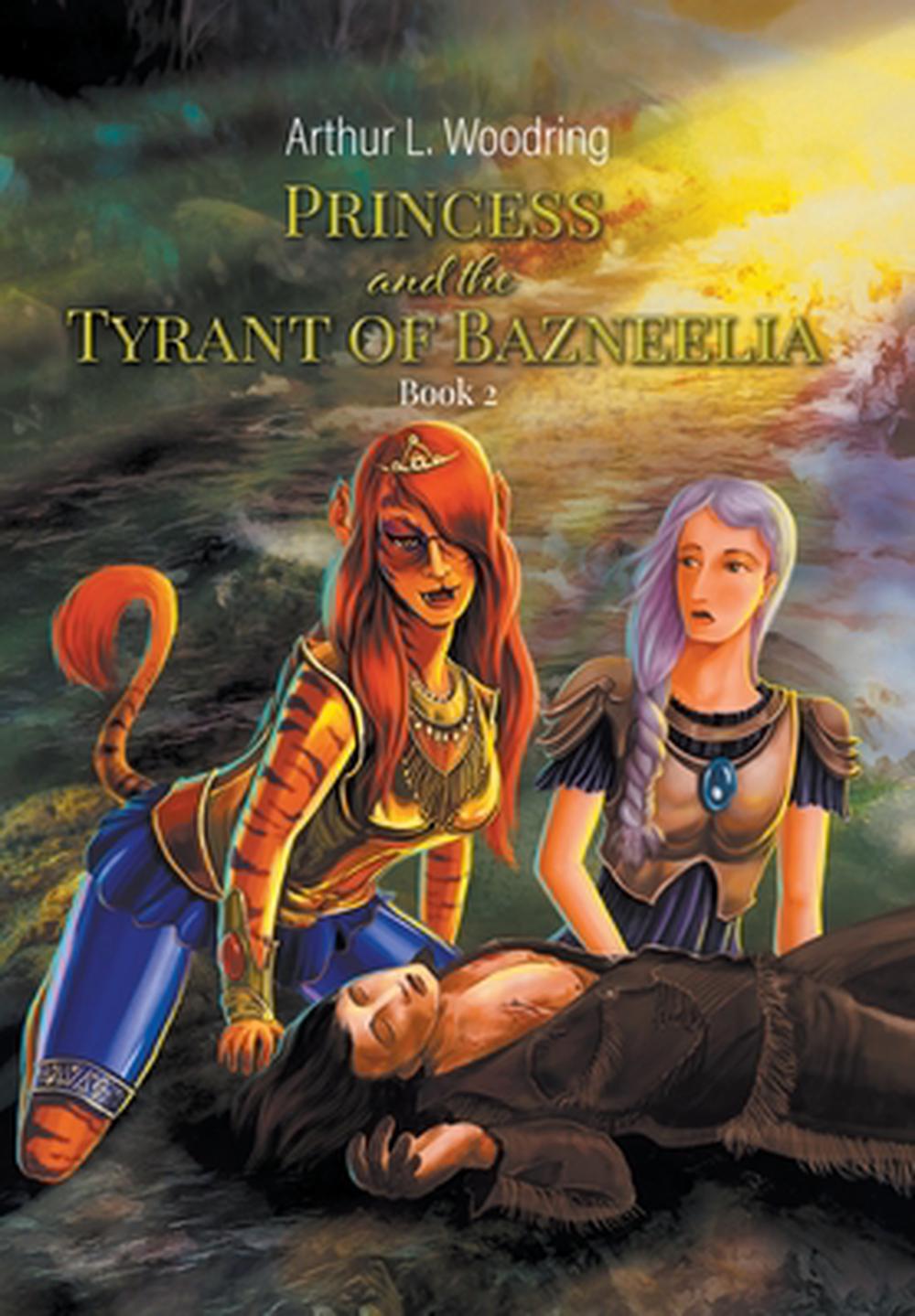 The Tryant Wants To Be Good Princess and the Tyrant of Bazneelia by Arthur Woodring (English