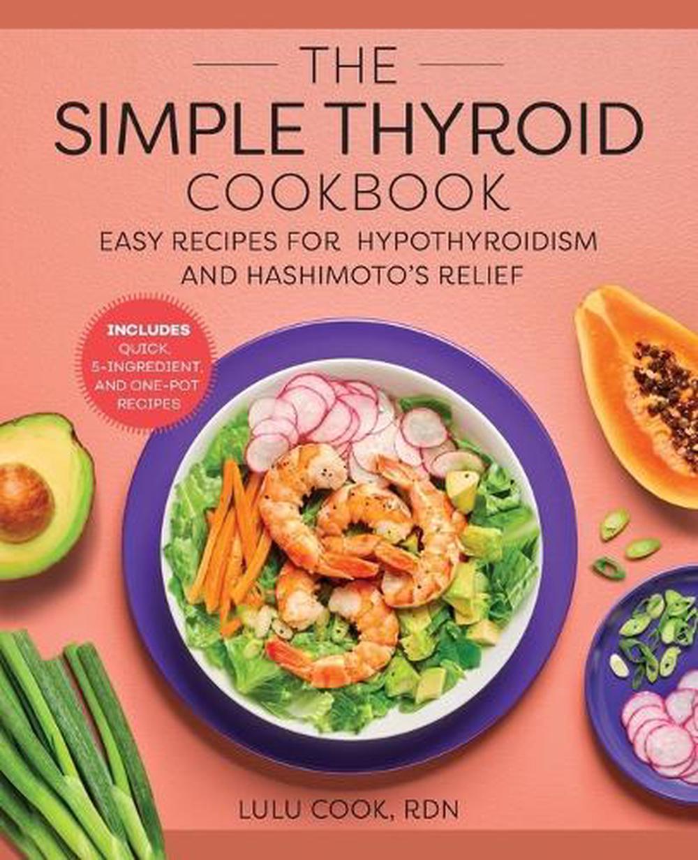 The Simple Thyroid Cookbook: Easy Recipes for Hypothyroidism and ...