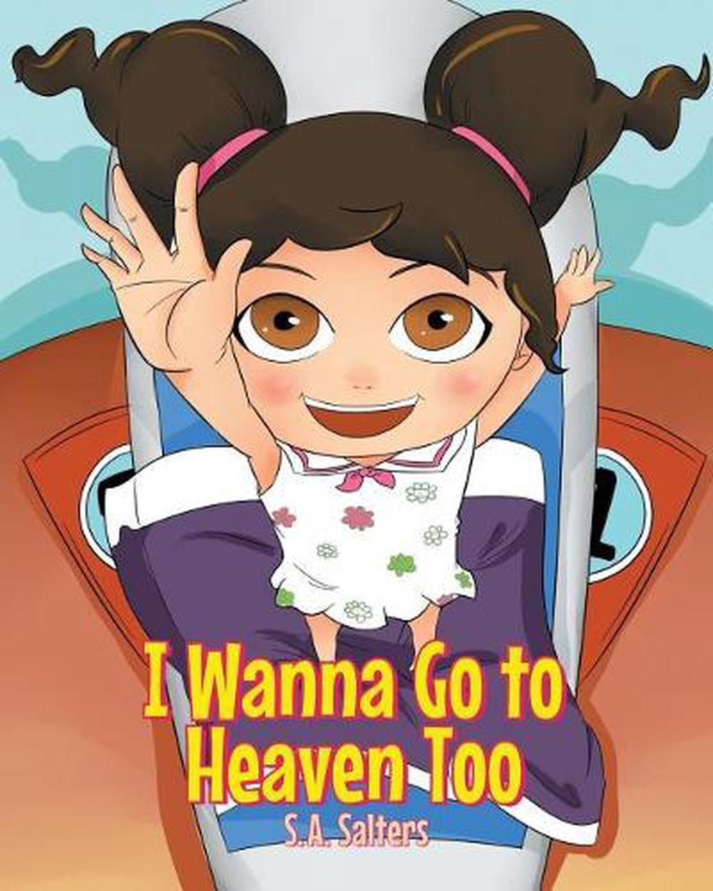 I Wanna Go to Heaven Too by S. a Salters (2017, Trade Paperback)