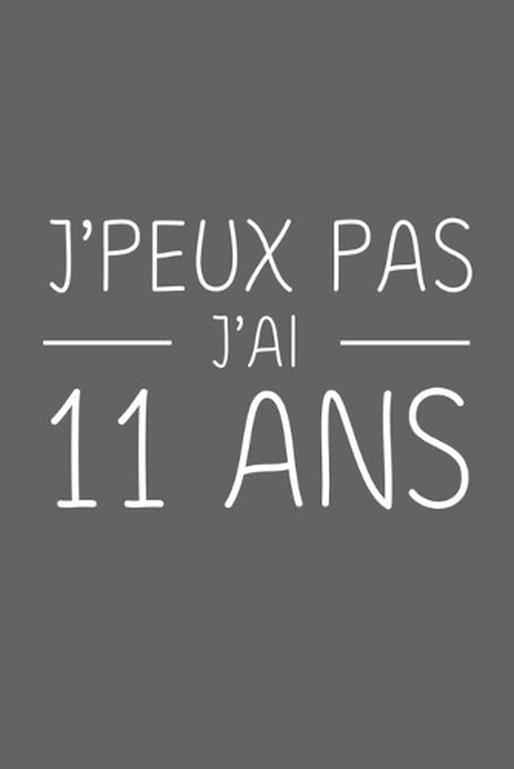 J Peux Pas J Ai 11 Ans 11 Ans Joyeux Anniversaire By Anniv Publication French Ebay