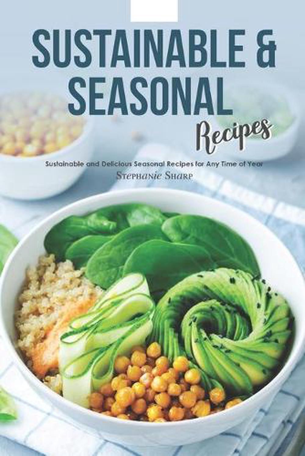 Sustainable & Seasonal Recipes: Sustainable and Delicious Seasonal ...