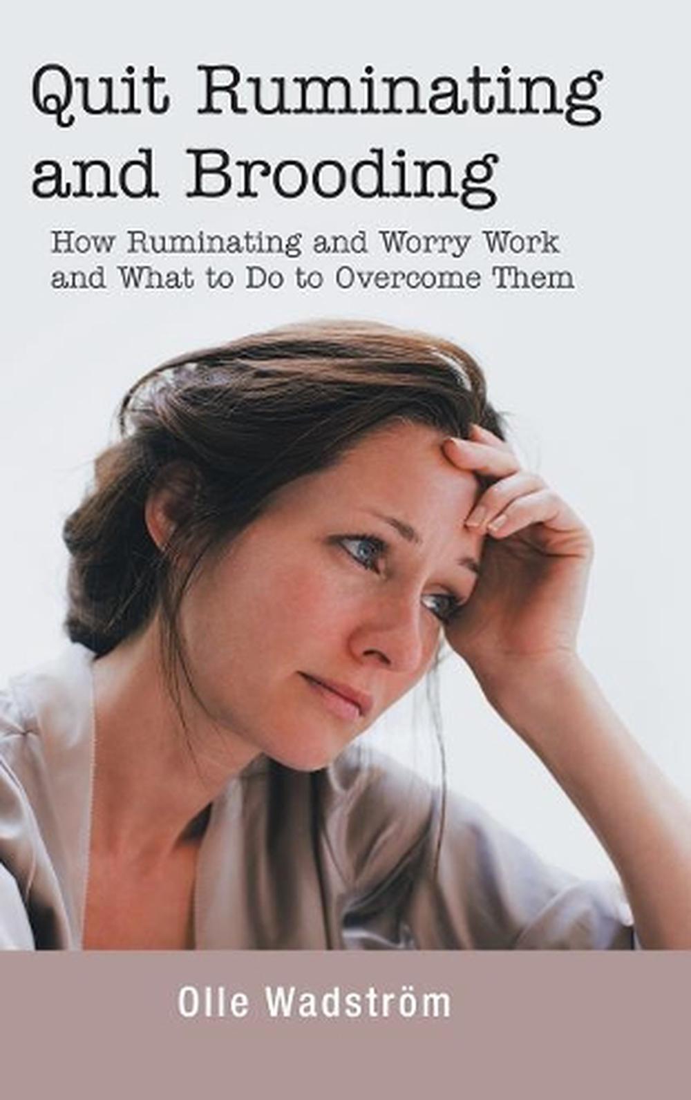 Quit Ruminating and Brooding How Ruminating and Worry Work and What to