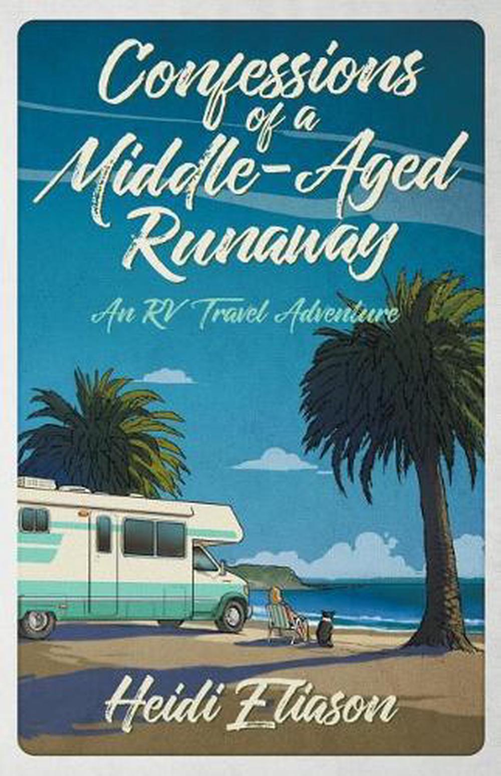The Runaway And Middle Aged Man Confessions of a Middle-Aged Runaway: An RV Travel Adventure by Heidi