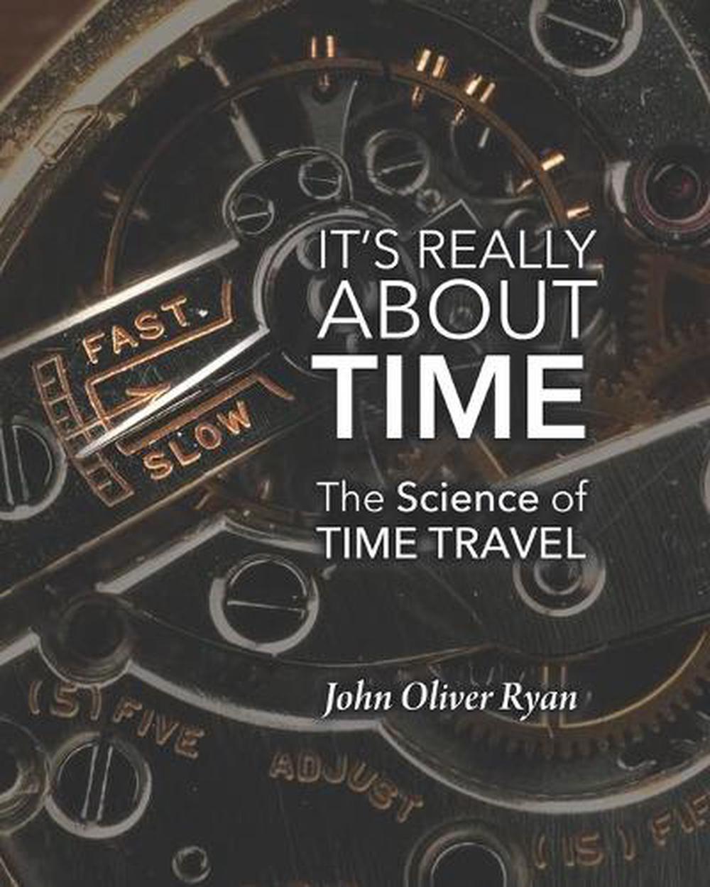 it-s-really-about-time-the-science-of-time-travel-by-john-oliver-ryan