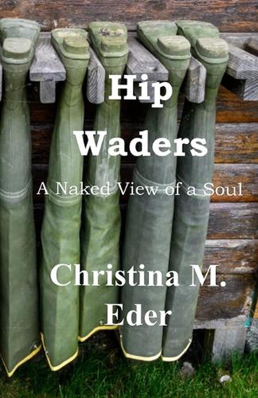 Hip Waders: A Naked View of a Soul by Christina M. Eder Paperback Book