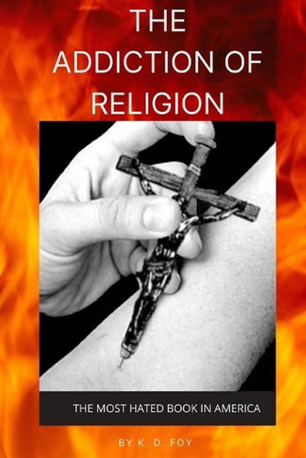The Addiction of Religion The Most Hated Book in America by Kendra Foy