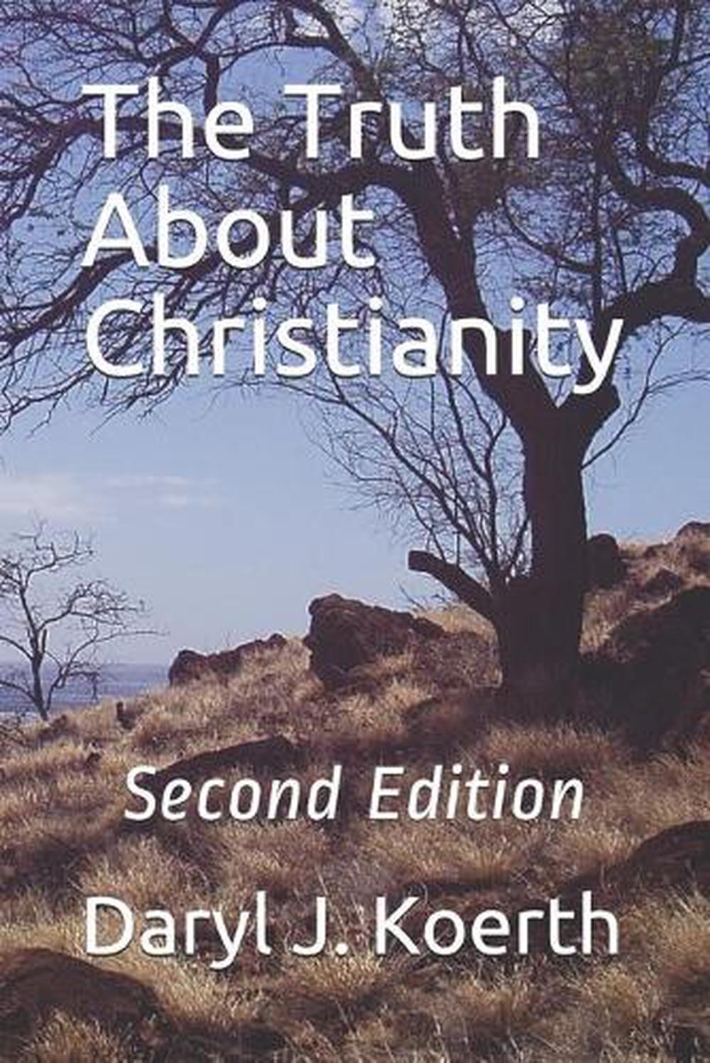 The Truth about Christianity Second Edition by Daryl J. Koerth