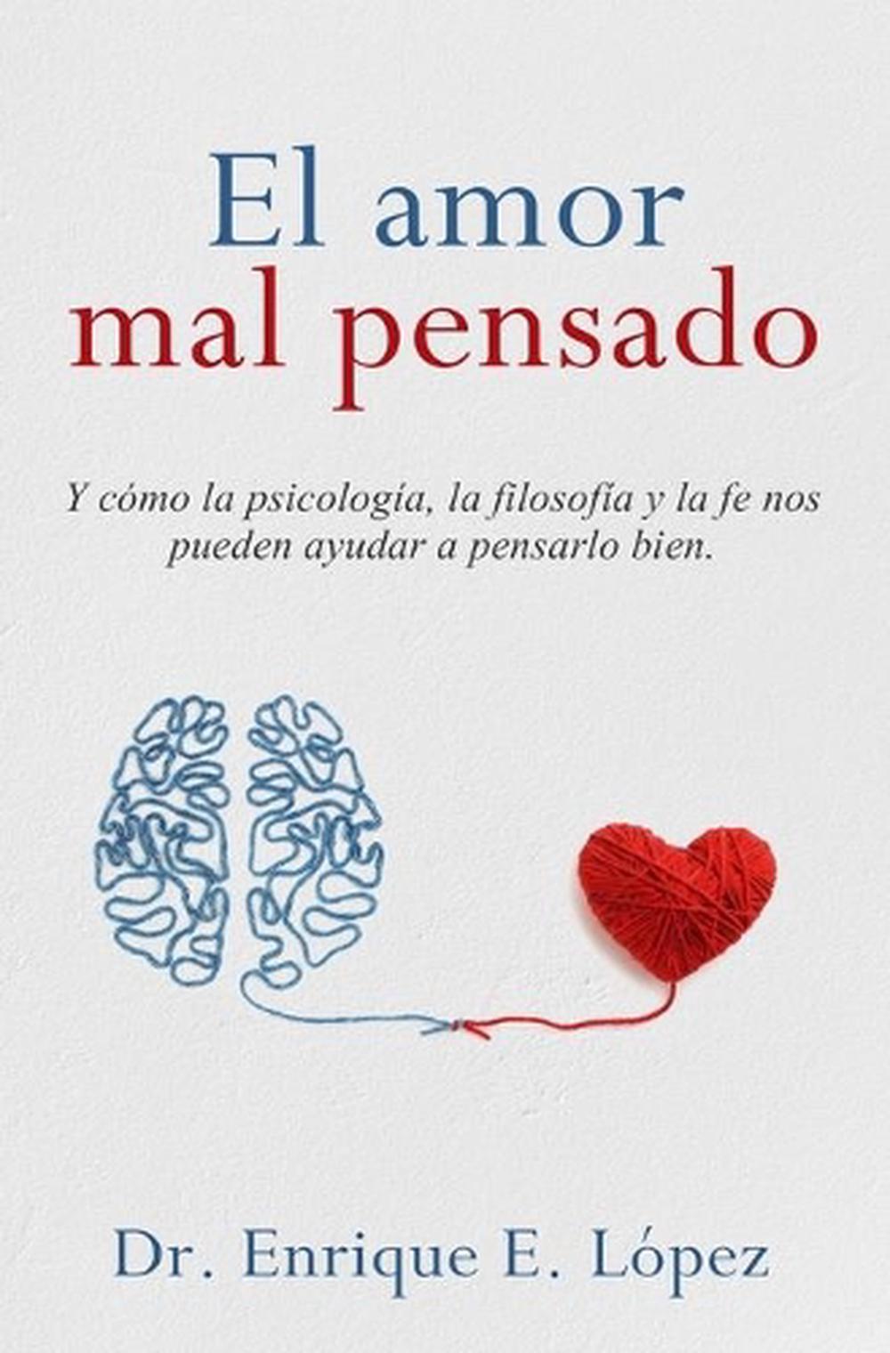 El Amor Mal Pensado Y Cmo la Psicologa, la Filosofa y la