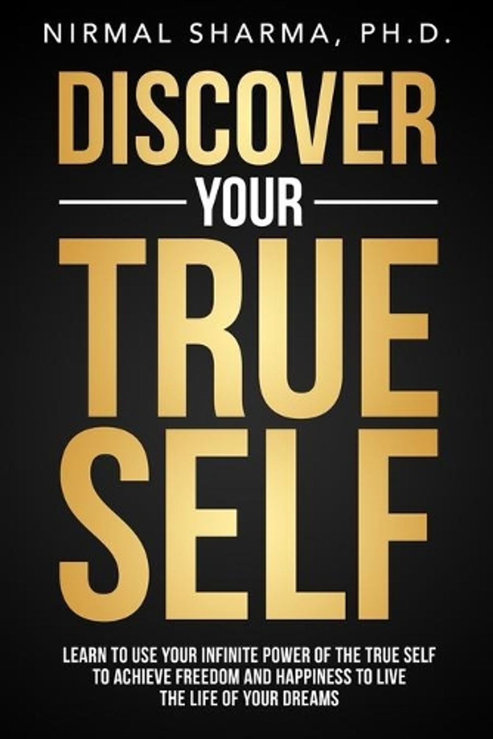 Discover Your True Self: Learn to use your infinite power of the