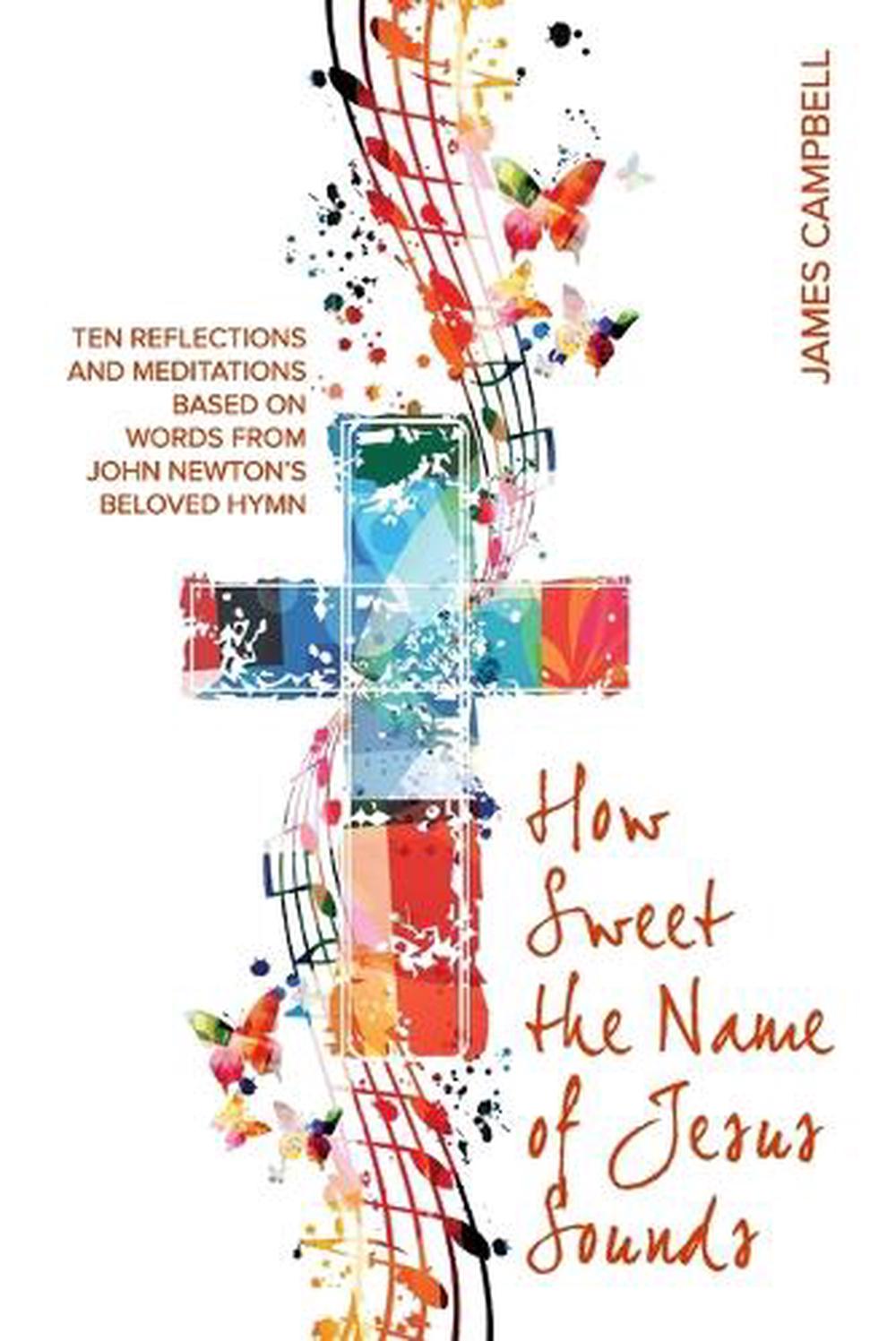 How Sweet The Name Of Jesus Sounds: Ten reflections and meditations based on wor