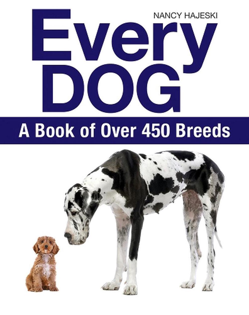 Every Dog A Book of 500 Breeds A Book of Over 450 Breeds by Nancy