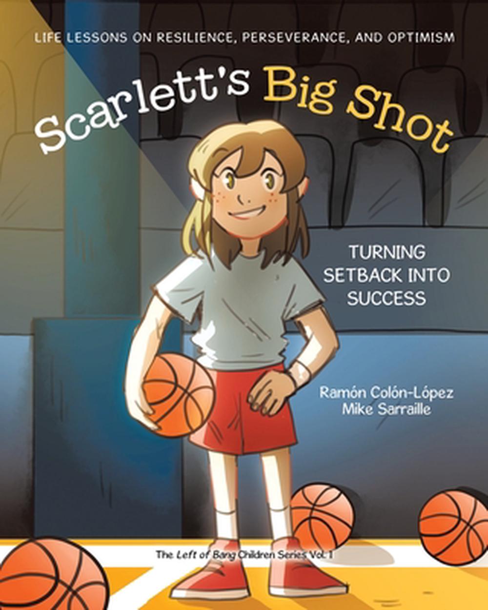 Scarlett's Big Shot: Turning Setback Into Success: Life Lessons on Resilience, P