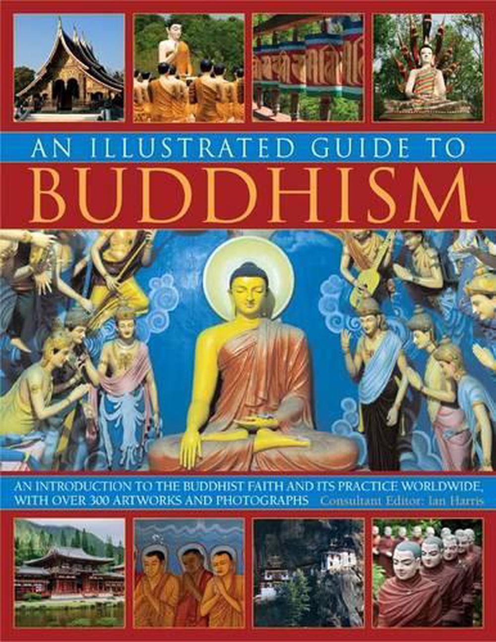 Illustrated Guide to Buddhism an Introduction to the Buddhist Faith and Its Pra 9781780190235