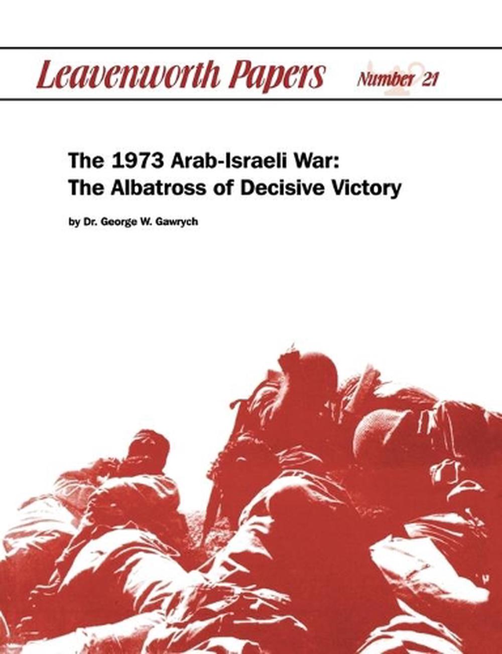 1973 Arab Israeli War The Albatross Of Decisive Victory By George W 