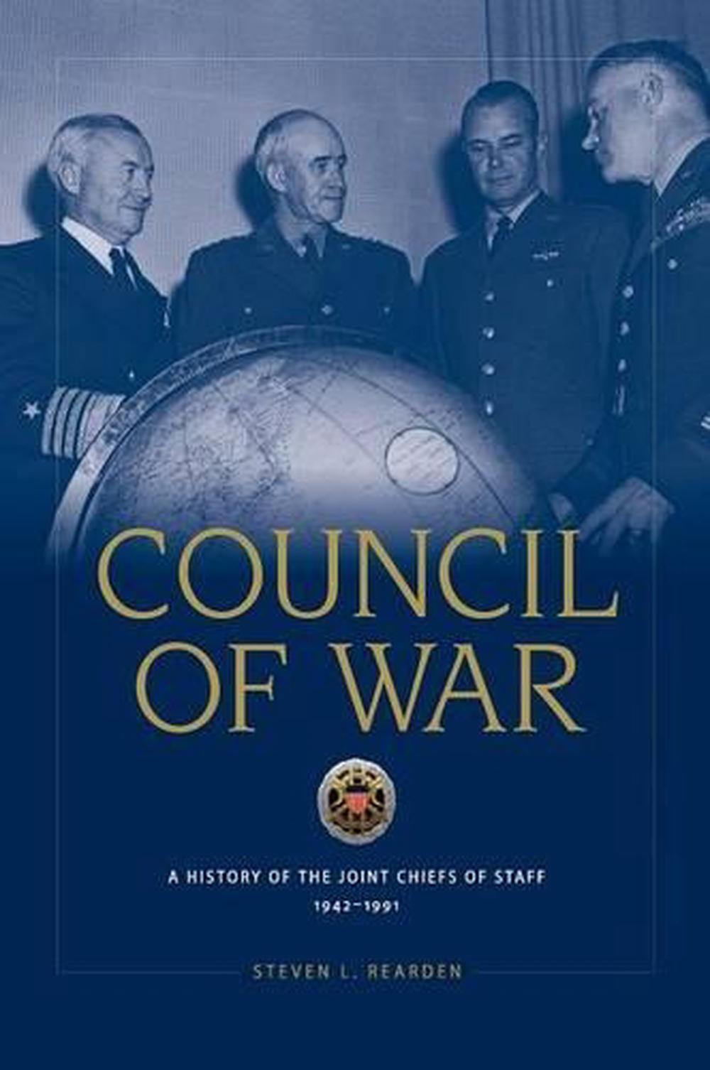 Council Of War: A History Of The Joint Chiefs Of Staff, 1942-1991 By 