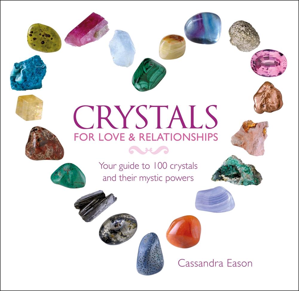 Crystals for Love and Relationships Your Guide to 100 Crystals and