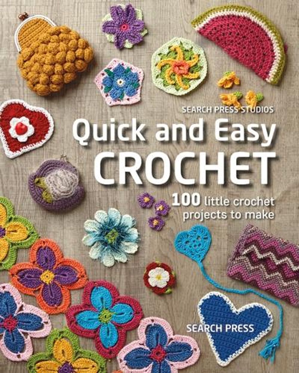 Quick and Easy Crochet: 100 Little Crochet Projects to Make by Search