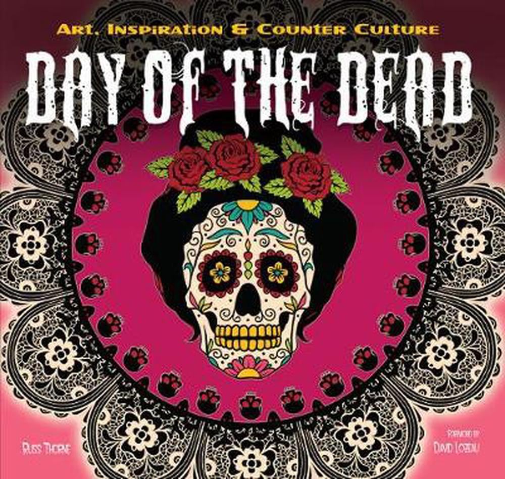 Day of the Dead: Art, Inspiration & Counter Culture by Russ Thorn ...