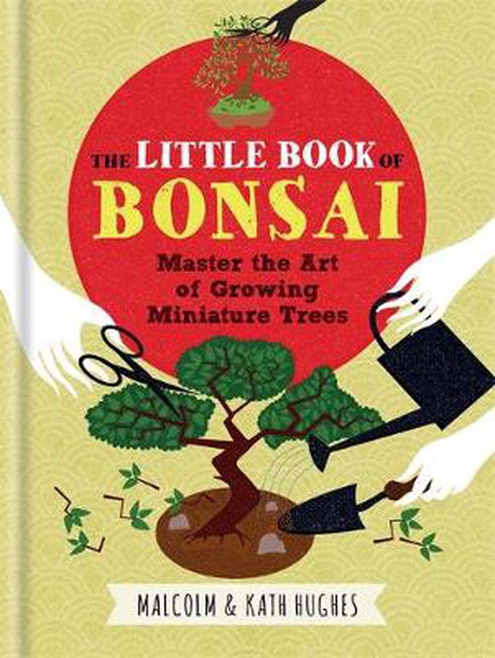 The Little Book of Bonsai Master the Art of Growing Miniature Trees by