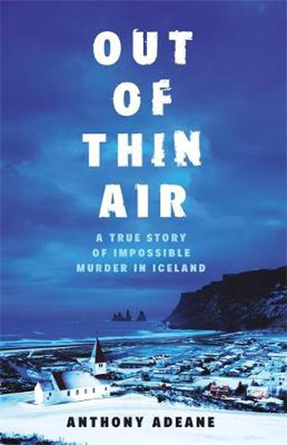 Out of Thin Air A True Story Of Impossible Murder In Iceland by