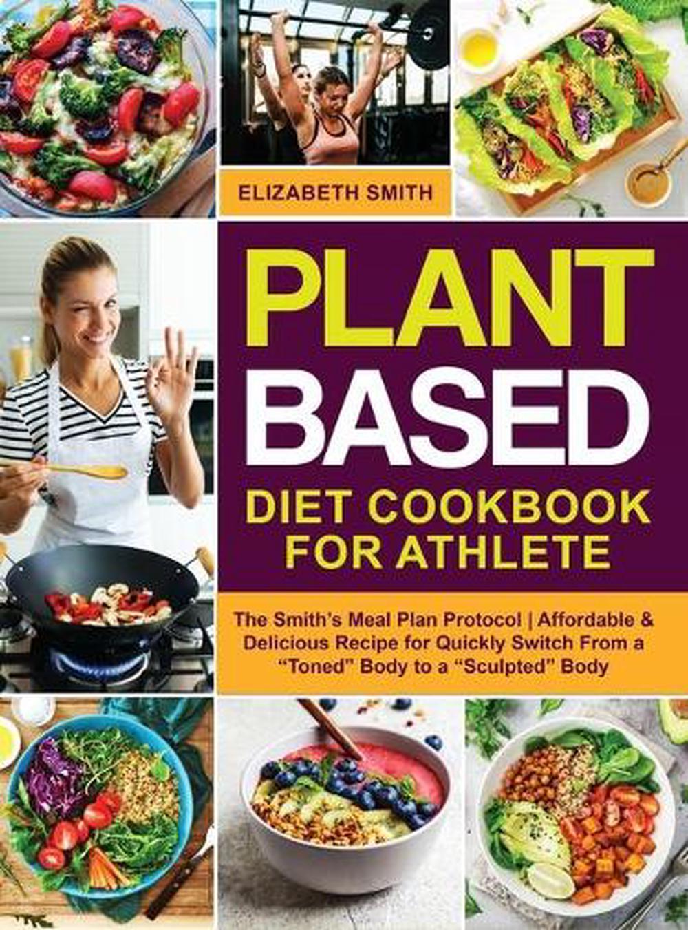 Plant Based Diet Cookbook for Athlete by Elizabeth Smith