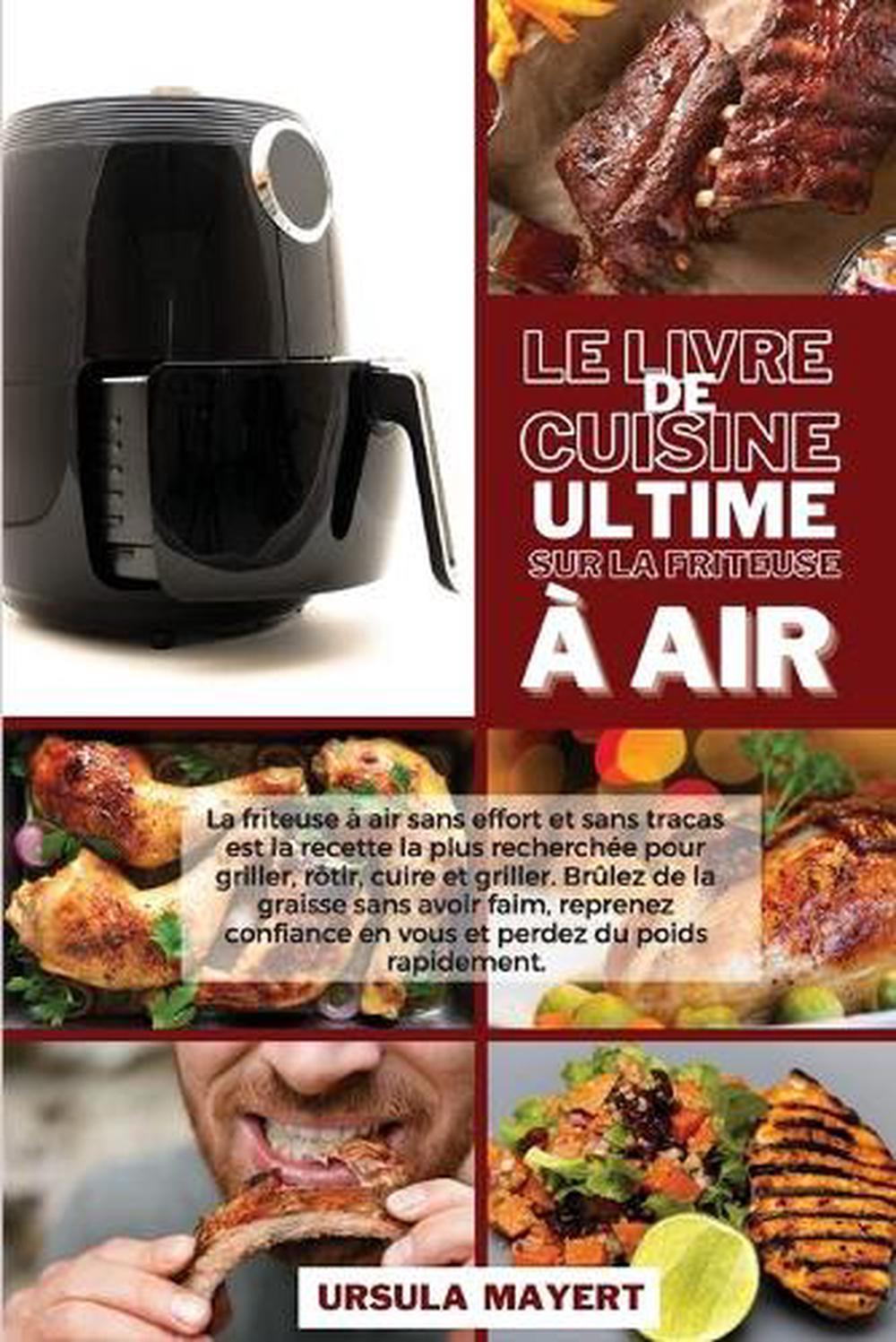Le Livre De Cuisine Ultime Sur La Friteuse a Air by Ursula Mayert (French) Paper 9781801750608 Le Livre De Cuisine Ultime Sur La Friteuse a Air by Ursula Mayert (French) Paper 9781801750608