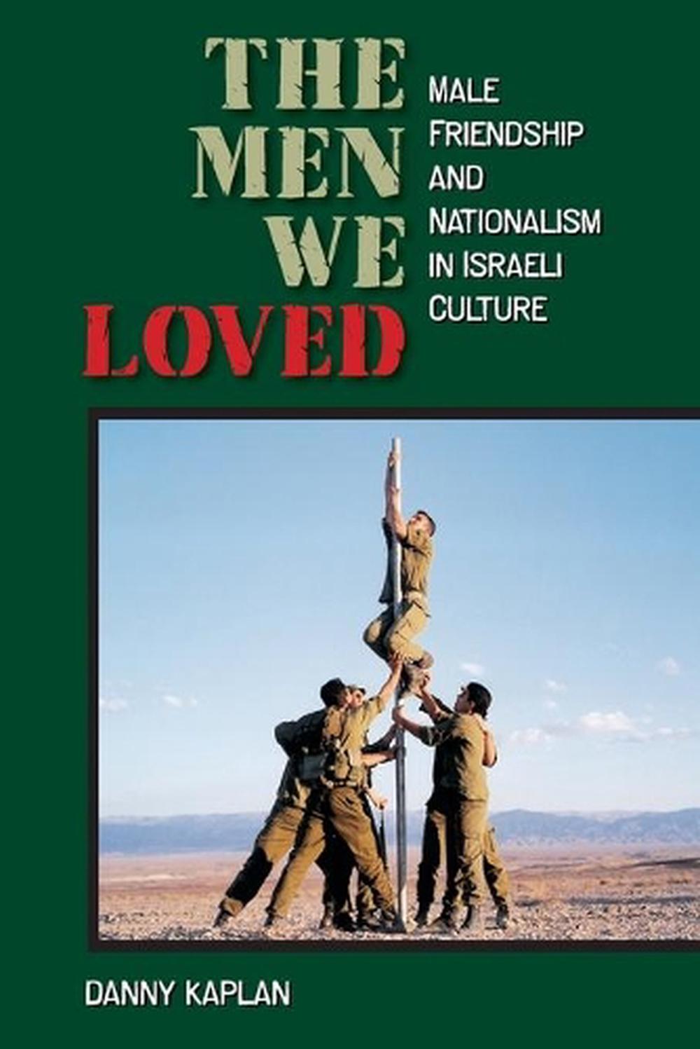The Men We Loved Male Friendship and Nationalism in Israeli Culture by