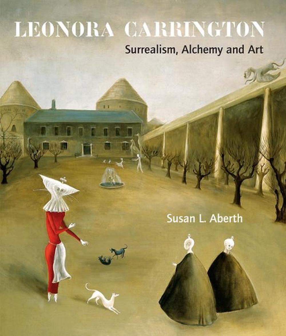 Leonora Carrington Surrealism, Alchemy and Art by Susan L