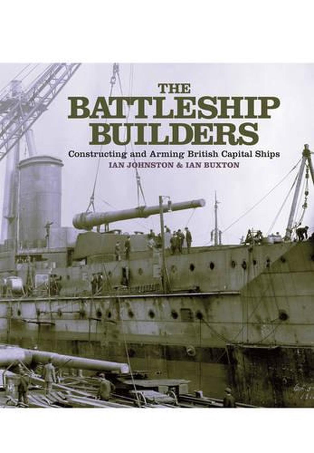 Battleship Builders Constructing And Arming British Capital Ships By Ian Johnst 9781848320932