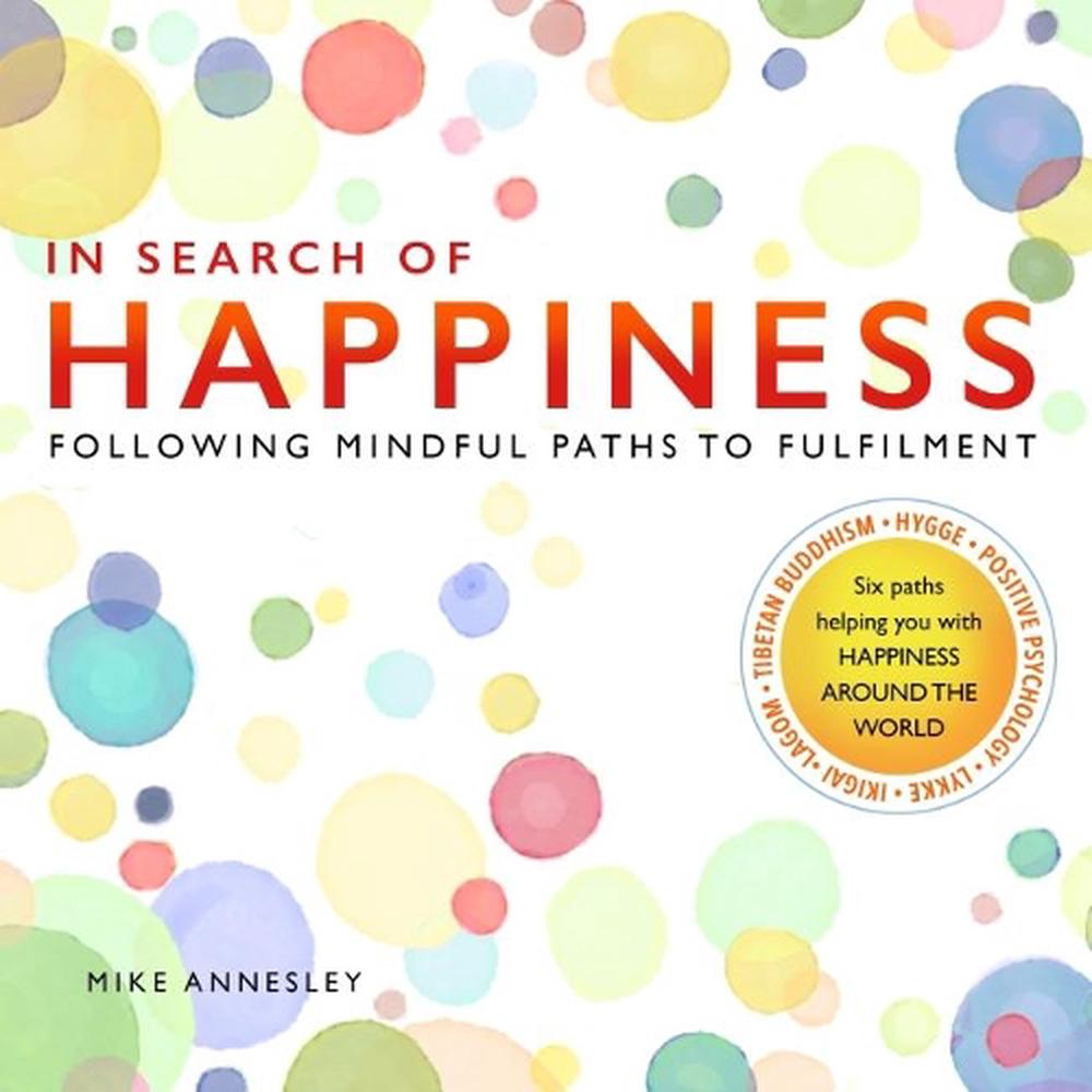 In Search of Happiness: Following Mindful Paths to Fulfilment by Mike ...