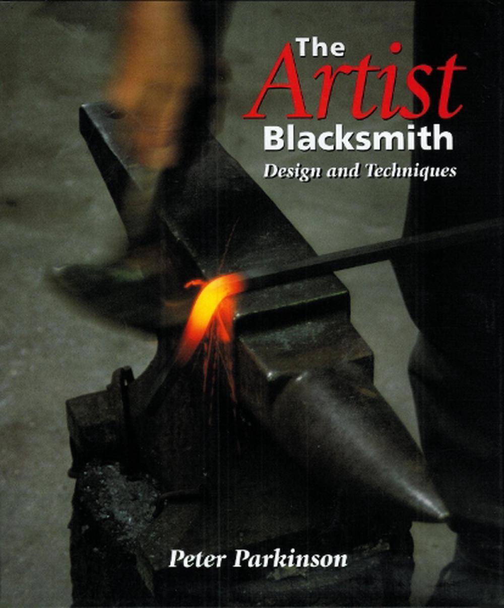 The Artist Blacksmith Design and Techniques by Peter Hubert Parkin