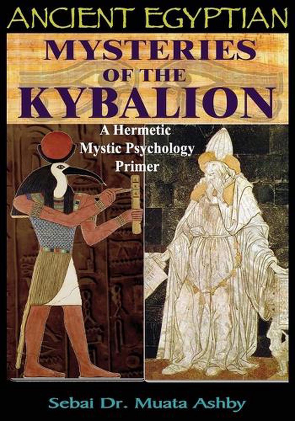 Ancient Egyptian Mysteries Of The Kybalion A Hermetic Mystic Psychology Primer 9781884564864 Ebay