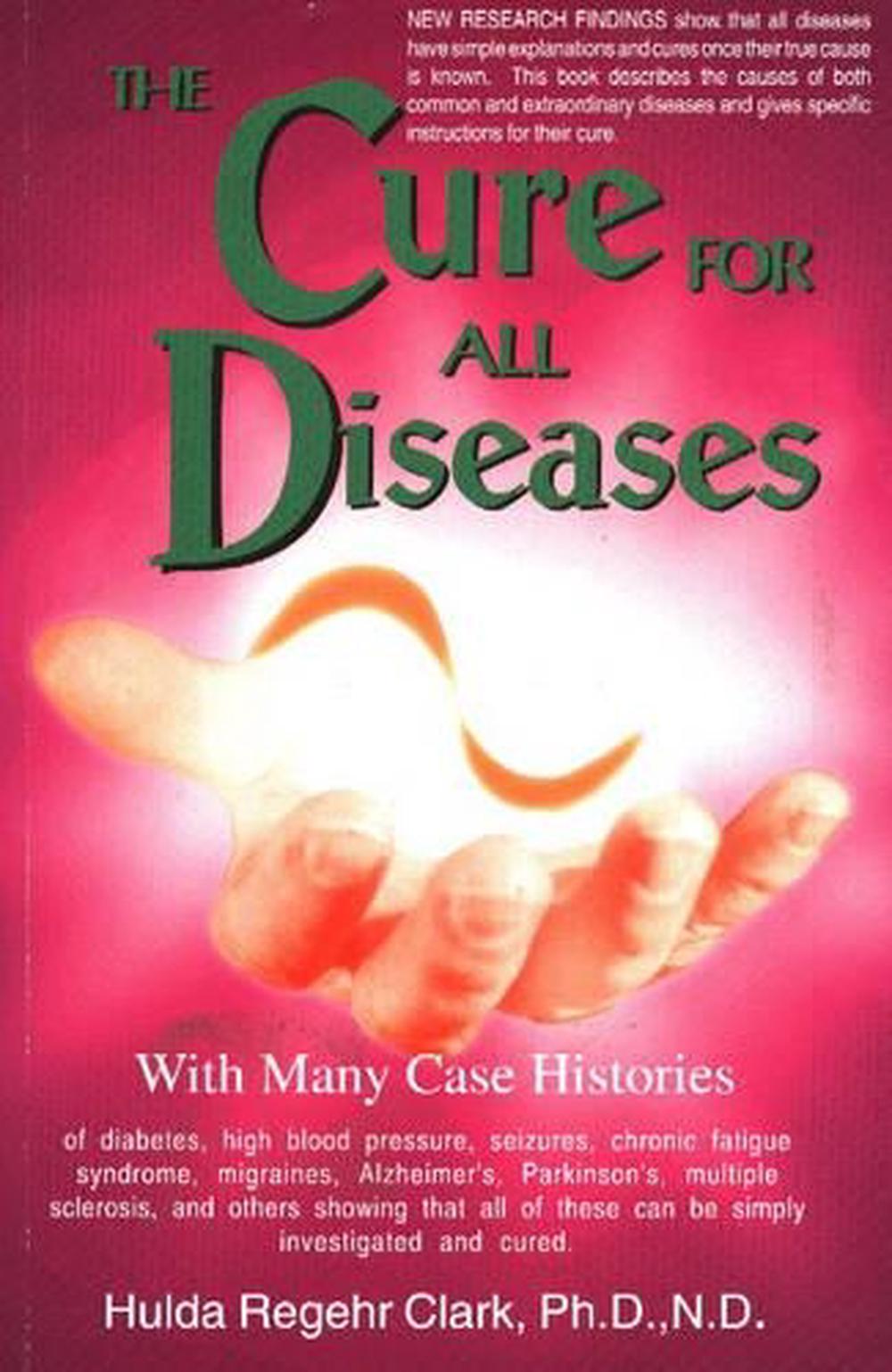 The Cure For All Diseases With Many Case Histories By Hulda Regehr