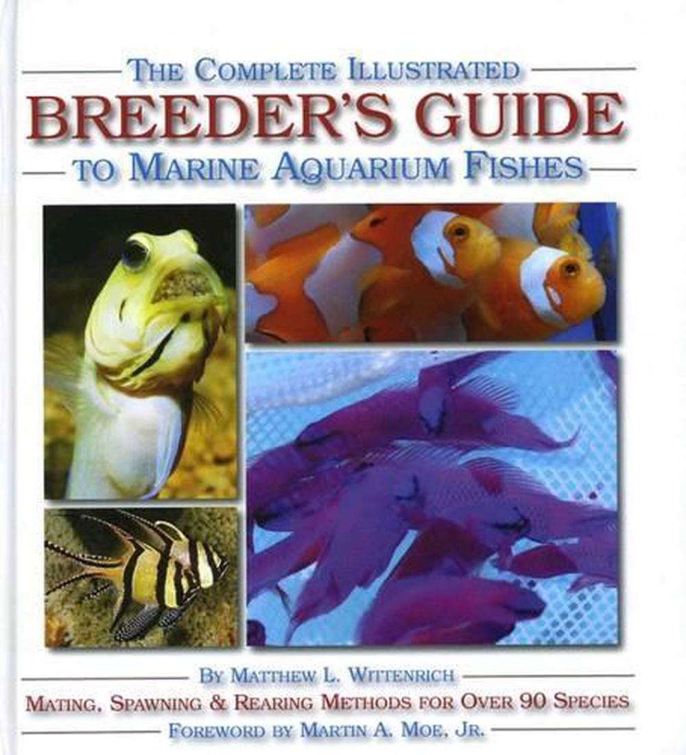 The Complete Illustrated Breeder's Guide to Marine Aquarium Fishes by