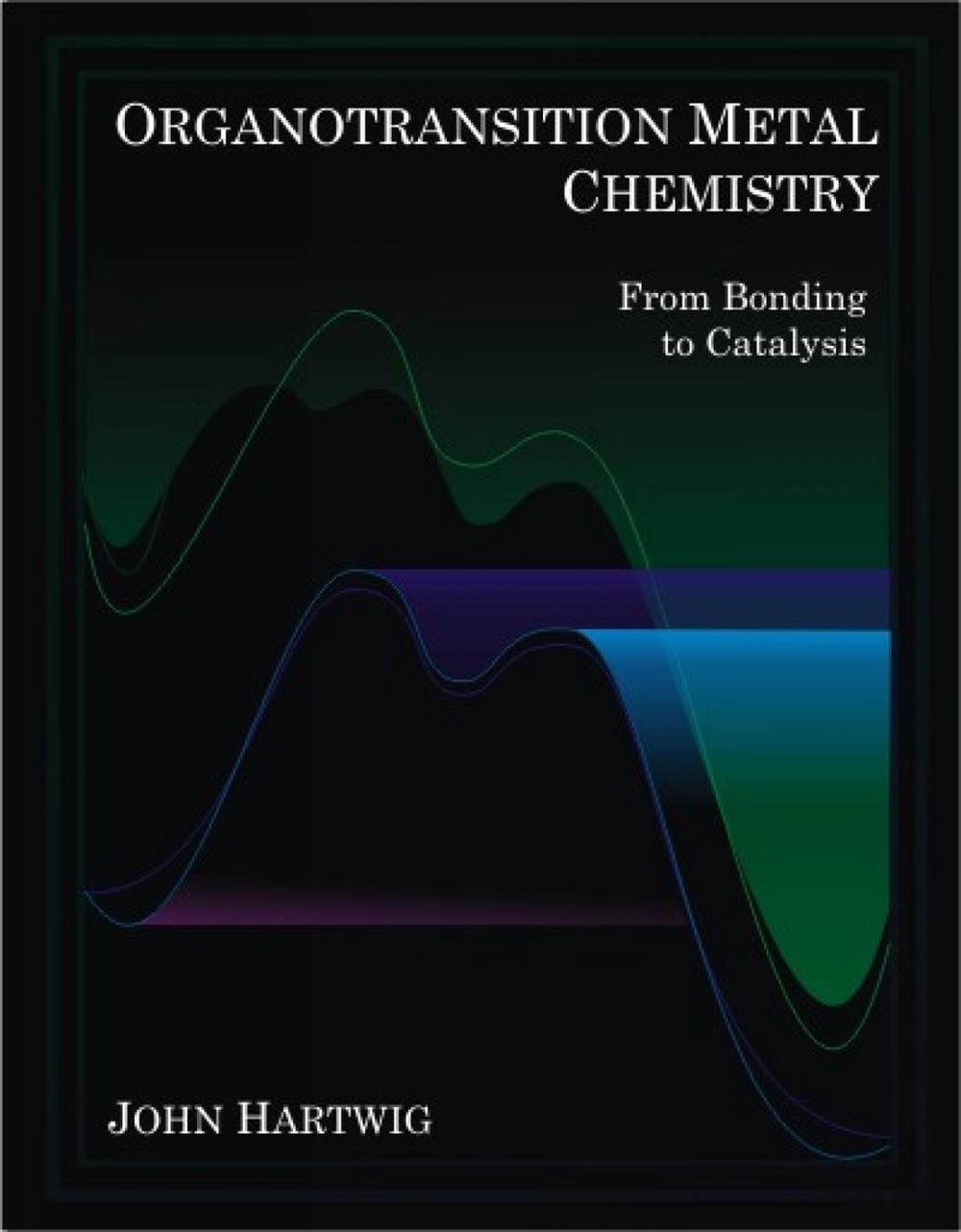 Organotransition Metal Chemistry From Bonding to Catalysis by John F. Hartwig ( 9781891389535