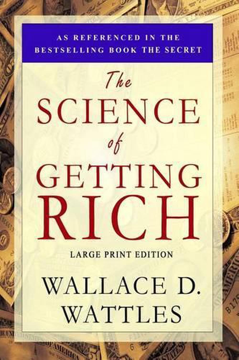 The Science Of Getting Rich By Wallace D Wattles The Science of Getting Rich: Large Print Edition by Wallace D. Wattles