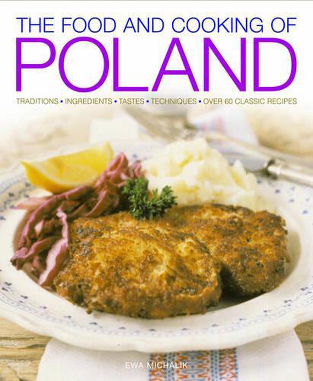 Food and Cooking of Poland: Traditions, Ingredients, Tastes and Techniques in Ov
