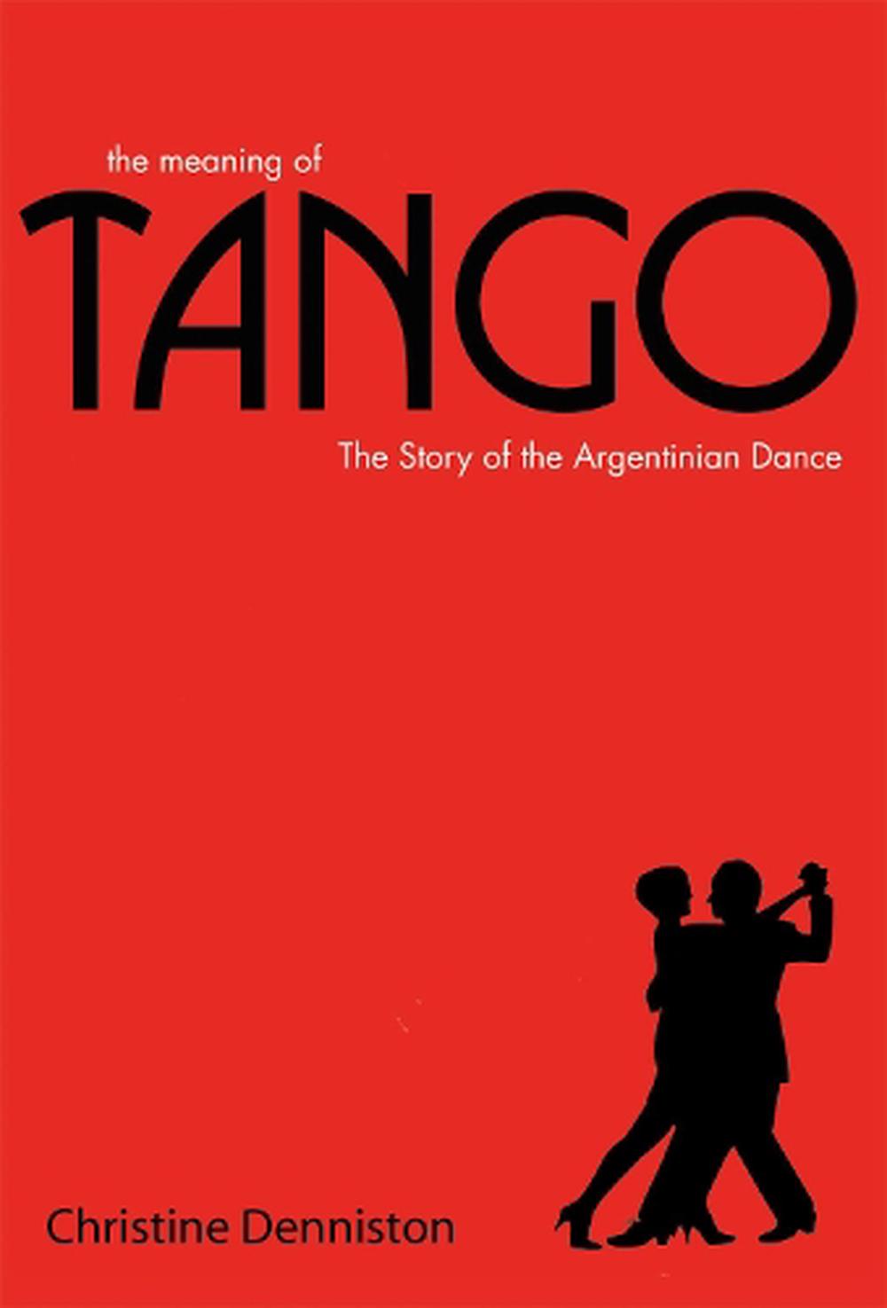 The Meaning of Tango The Story of the Argentinian Dance by Christine