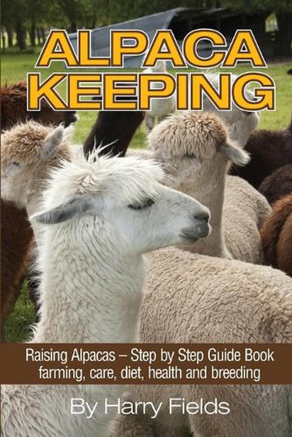 Alpaca Keeping Raising Alpacas Step By Step Guide Book