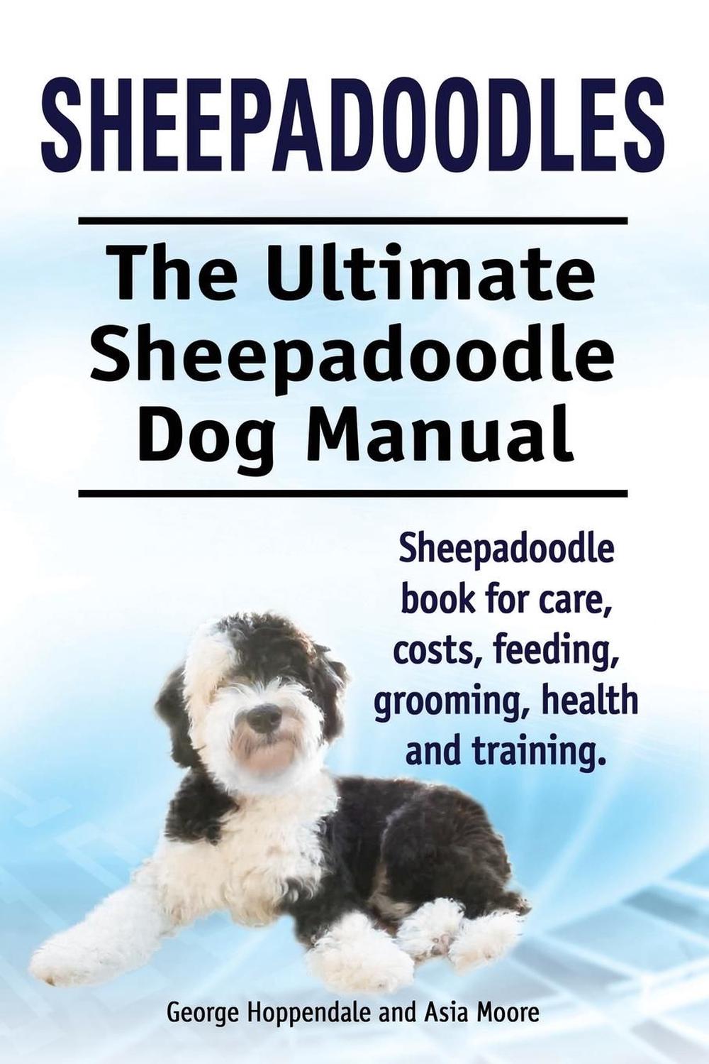 Ultimate Sheepadoodle Dog Manual. Sheepadoodle book for care, costs, feeding,  grooming, health and training.
