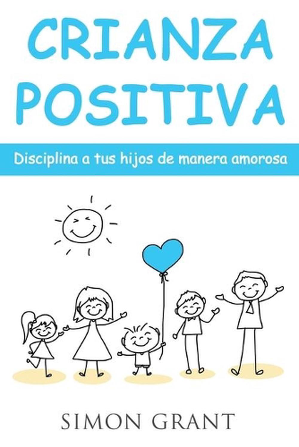 Crianza positiva: Disciplina a tus hijos de manera amorosa by Simon