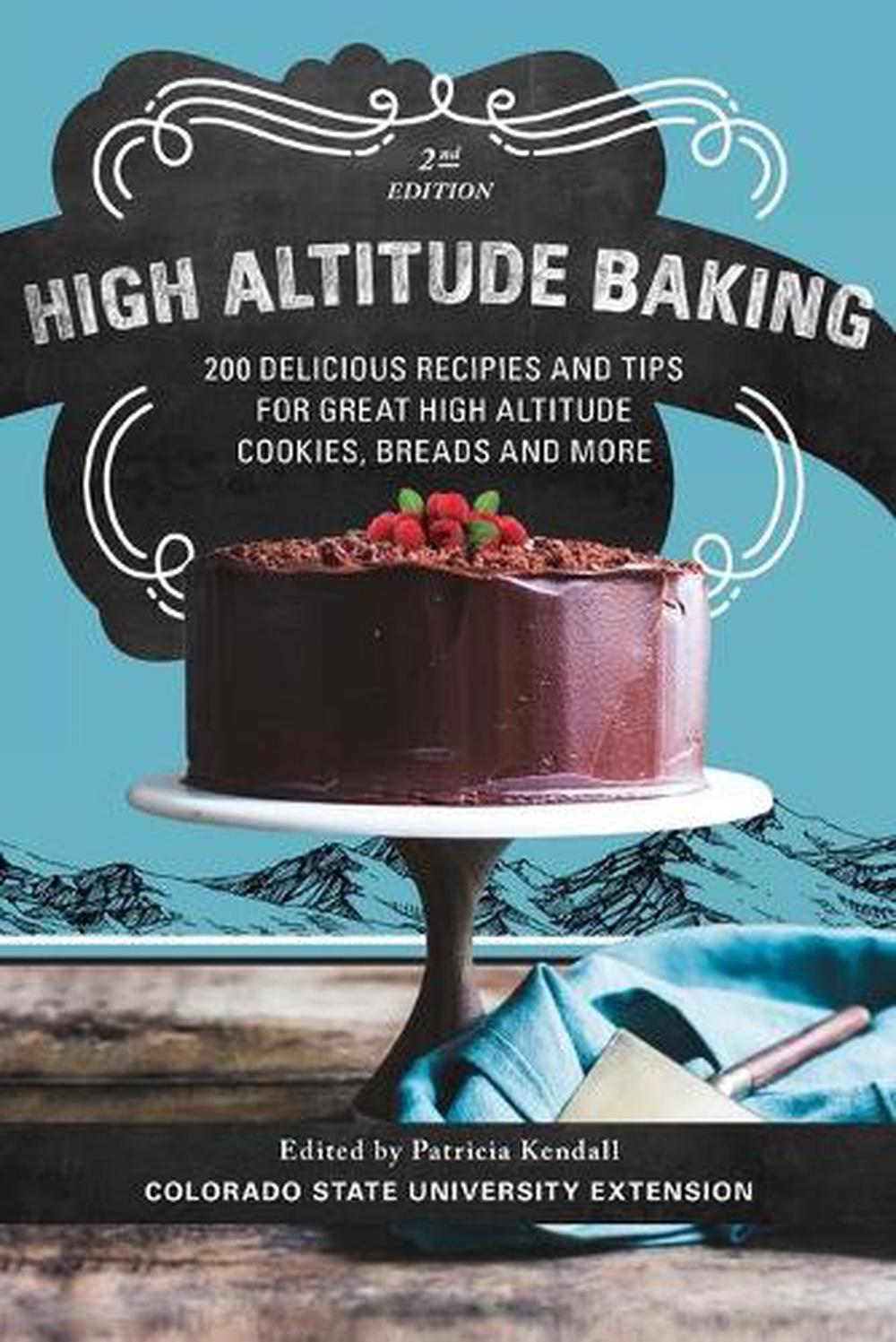 High Altitude Baking 200 Delicious Recipes and Tips for Great High