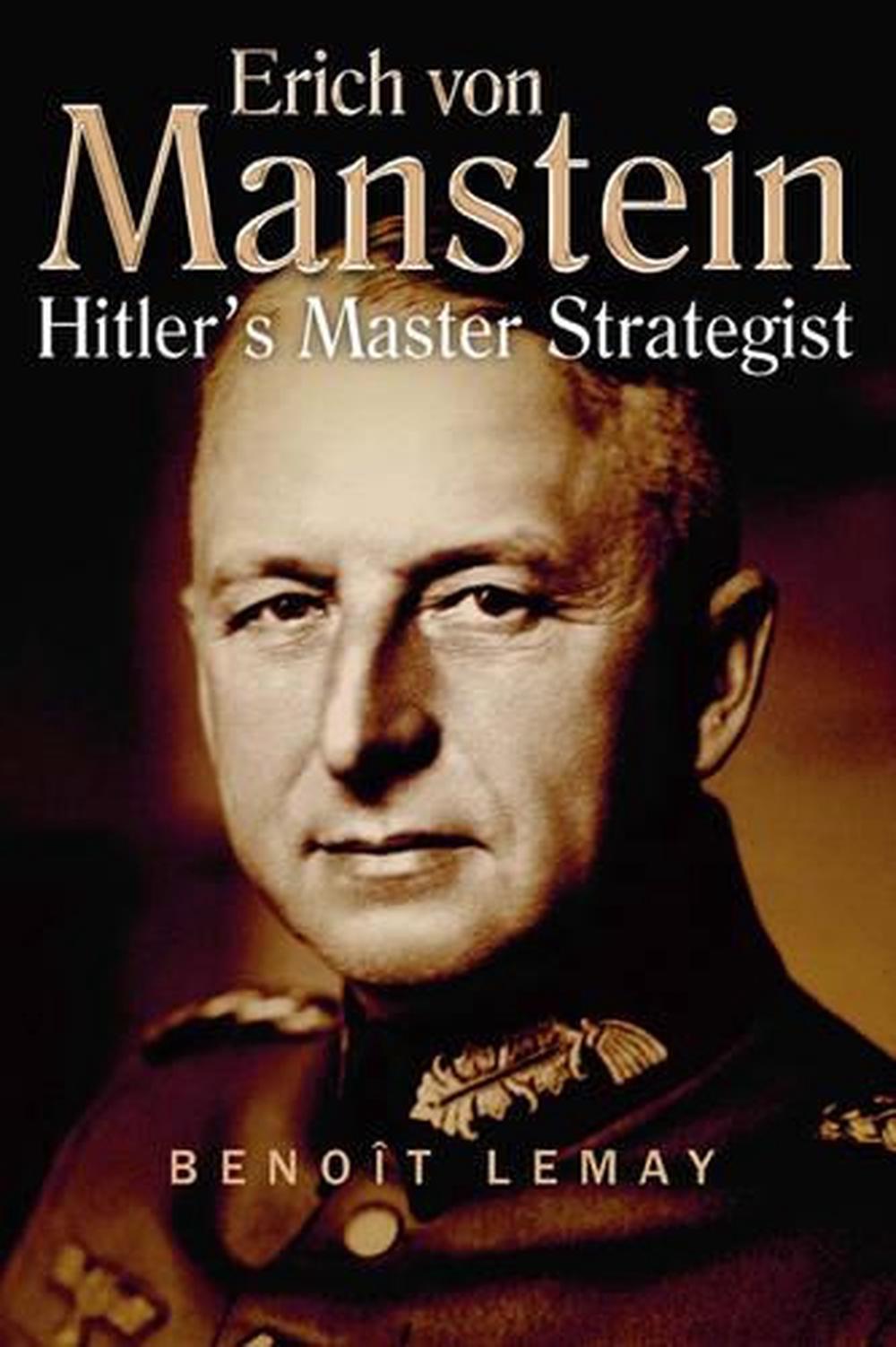 Erich Von Manstein Hitler's Master Strategist by Benoit Lemay (English