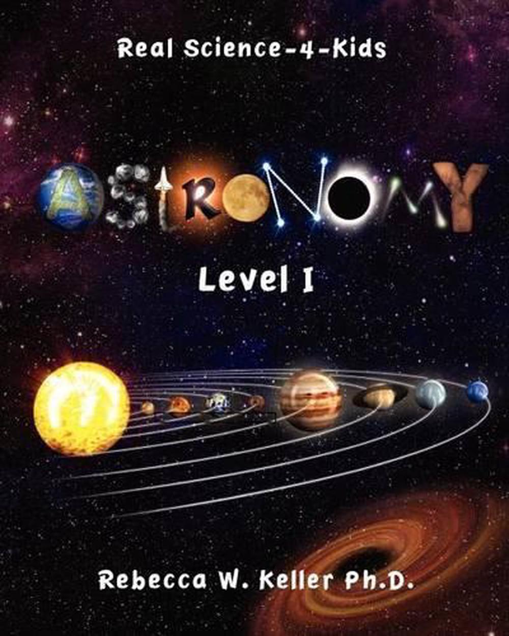 Level I Astronomy Real Science-4-Kids by Rebecca W. Keller Ph. D
