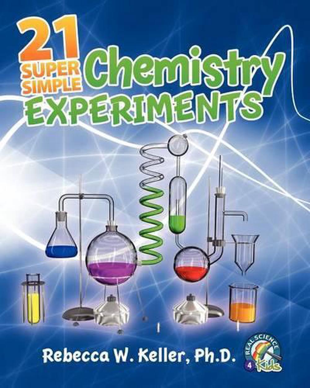 21 Super Simple Chemistry Experiments by Rebecca W. Keller Ph. D