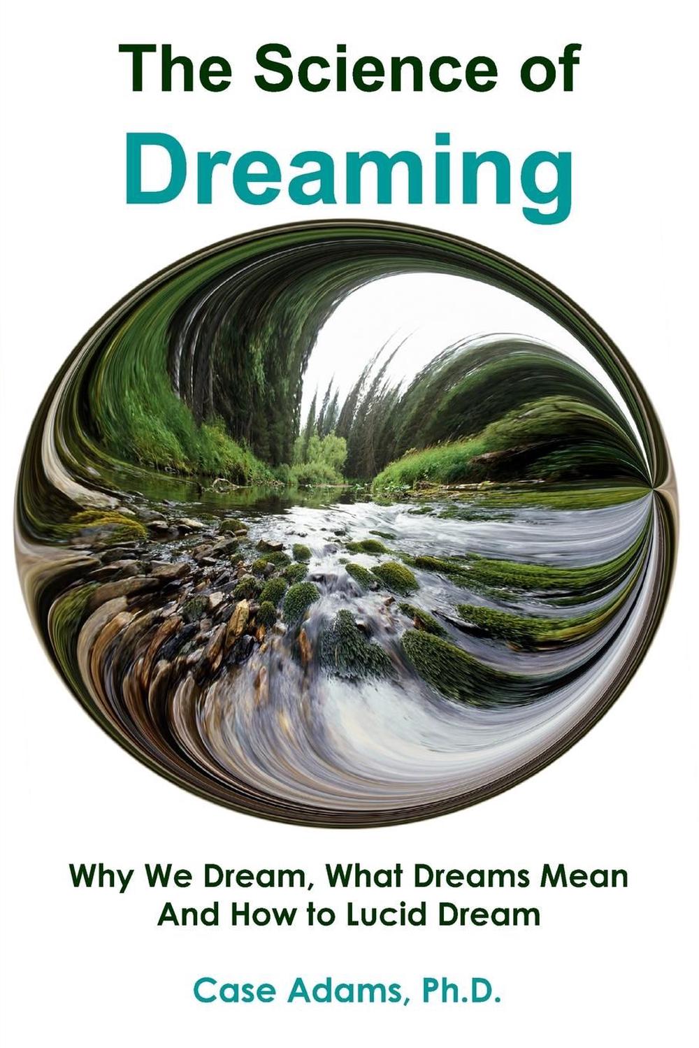 The Science Of Dreaming: Why We Dream, What Dreams Mean And How To ...